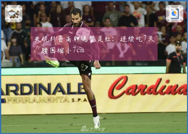 央视科普高钾晚餐走红：连续吃7天，腰围缩小7cm